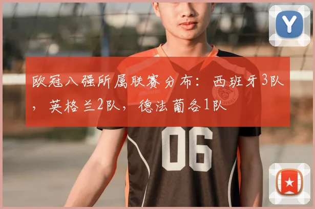 欧冠八强所属联赛分布：西班牙3队，英格兰2队，德法葡各1队